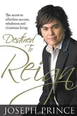 Destinat să domnești: Secretul succesului fără efort, al plenitudinii și al vieții victorioase - Destined to Reign: The Secret to Effortless Success, Wholeness, and Victorious Living