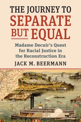Călătoria spre Separate But Equal: Căutarea doamnei Decuir pentru justiție rasială în epoca reconstrucției - The Journey to Separate But Equal: Madame Decuir's Quest for Racial Justice in the Reconstruction Era