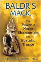 Magia lui Baldr: Puterea șamanismului nordic și a transei extatice - Baldr's Magic: The Power of Norse Shamanism and Ecstatic Trance
