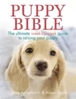 Biblia cățelușilor: Cel mai bun ghid săptămânal pentru creșterea cățelului tău - Puppy Bible: The Ultimate Week-By-Week Guide to Raising Your Puppy