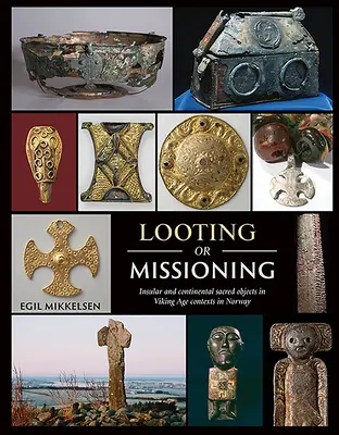 Jefuire sau misiune: Obiecte sacre insulare și continentale în contexte din epoca vikingă în Norvegia - Looting or Missioning: Insular and Continental Sacred Objects in Viking Age Contexts in Norway