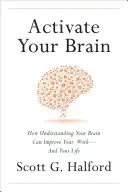 Activează-ți creierul: Cum înțelegerea creierului tău îți poate îmbunătăți munca - și viața - Activate Your Brain: How Understanding Your Brain Can Improve Your Work - And Your Life