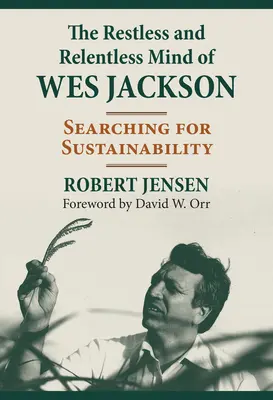 Mintea neliniștită și implacabilă a lui Wes Jackson: În căutarea durabilității - The Restless and Relentless Mind of Wes Jackson: Searching for Sustainability