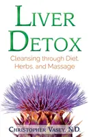 Detoxifierea ficatului: Curățarea prin dietă, ierburi și masaj - Liver Detox: Cleansing Through Diet, Herbs, and Massage