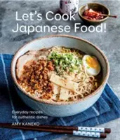 Să gătim mâncare japoneză!: Rețete de zi cu zi pentru mâncăruri autentice - Let's Cook Japanese Food!: Everyday Recipes for Authentic Dishes