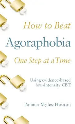 Cum să învingeți agorafobia pas cu pas: Folosind CBT de intensitate redusă bazată pe dovezi - How to Beat Agoraphobia One Step at a Time: Using Evidence-Based Low-Intensity CBT