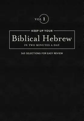 Țineți-vă la curent cu ebraica biblică în două minute pe zi, volumul 1: 365 de selecții pentru o revizuire ușoară - Keep Up Your Biblical Hebrew in Two Minutes a Day, Volume 1: 365 Selections for Easy Review