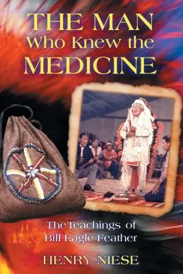 The Man Who Knew the Medicine: Învățăturile lui Bill Pană de Vultur - The Man Who Knew the Medicine: The Teachings of Bill Eagle Feather