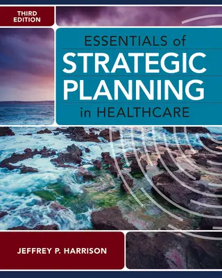 Esențial de planificare strategică în domeniul sănătății, ediția a treia - Essentials of Strategic Planning in Healthcare, Third Edition