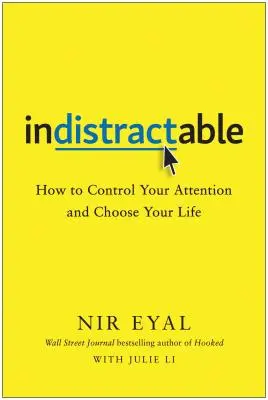 Indistractable: Cum să-ți controlezi atenția și să-ți alegi viața - Indistractable: How to Control Your Attention and Choose Your Life