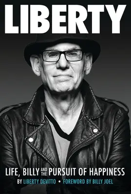 Libertate: Life, Billy and the Pursuit of Happiness (Viața, Billy și căutarea fericirii): De Liberty Devitto, prefață de Billy Joel - Liberty: Life, Billy and the Pursuit of Happiness: By Liberty Devitto, Foreword by Billy Joel