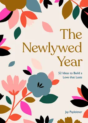 Anul tinerilor căsătoriți: 52 de idei pentru construirea unei iubiri care să dureze - The Newlywed Year: 52 Ideas for Building a Love That Lasts