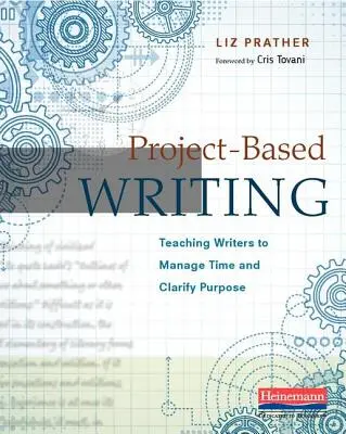 Scrierea bazată pe proiect: Învățarea scriitorilor să gestioneze timpul și să clarifice scopul - Project-Based Writing: Teaching Writers to Manage Time and Clarify Purpose