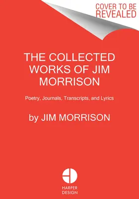 The Collected Works of Jim Morrison: Poezie, jurnale, transcrieri și versuri - The Collected Works of Jim Morrison: Poetry, Journals, Transcripts, and Lyrics