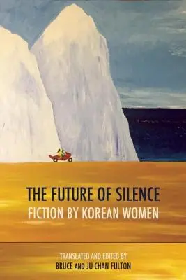 Viitorul tăcerii: Ficțiune de femei coreene - The Future of Silence: Fiction by Korean Women