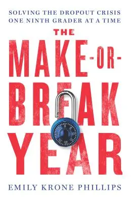 The Make-Or-Break Year: Solving the Dropout Crisis One Ninth Grader at a Time (Rezolvarea crizei abandonului școlar pe rând) - The Make-Or-Break Year: Solving the Dropout Crisis One Ninth Grader at a Time
