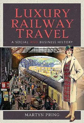 Călătorii feroviare de lux: O istorie socială și comercială - Luxury Railway Travel: A Social and Business History