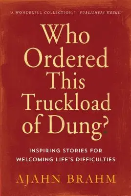 Cine a comandat acest camion de bălegar? Povești inspirate pentru întâmpinarea dificultăților vieții - Who Ordered This Truckload of Dung?: Inspiring Stories for Welcoming Life's Difficulties