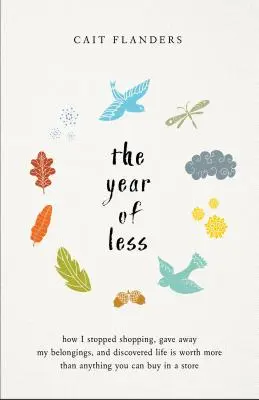 The Year of Less: Cum am încetat să mai fac cumpărături, am renunțat la bunurile mele și am descoperit că viața valorează mai mult decât orice poți cumpăra într-un magazin - The Year of Less: How I Stopped Shopping, Gave Away My Belongings, and Discovered Life Is Worth More Than Anything You Can Buy in a Stor