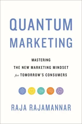 Quantum Marketing: Stăpânirea noii mentalități de marketing pentru consumatorii de mâine - Quantum Marketing: Mastering the New Marketing Mindset for Tomorrow's Consumers