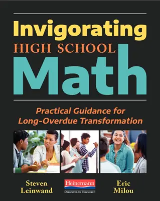 Invigorating High School Math: Practical Guidance for Long-Overdue Transformation (Îndrumări practice pentru o transformare îndelungată) - Invigorating High School Math: Practical Guidance for Long-Overdue Transformation