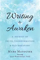 A scrie pentru a te trezi: O călătorie a adevărului, a transformării și a descoperirii de sine: A Journey of Truth, Transformation, and Self-Discovery - Writing to Awaken: A Journey of Truth, Transformation, and Self-Discovery