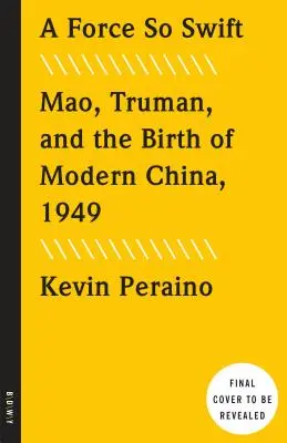 O forță atât de rapidă: Mao, Truman și nașterea Chinei moderne, 1949 - A Force So Swift: Mao, Truman, and the Birth of Modern China, 1949