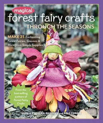Meșteșuguri magice cu zâne de pădure prin anotimpuri: Faceți 25 de zâne fermecătoare de pădure, gnomi și multe altele din consumabile simple - Magical Forest Fairy Crafts Through the Seasons: Make 25 Enchanting Forest Fairies, Gnomes & More from Simple Supplies