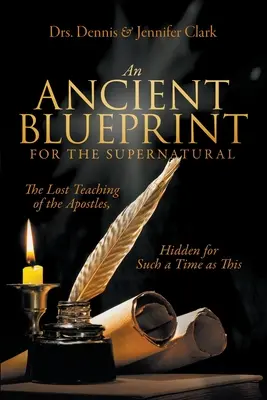 Un plan străvechi pentru supranatural: Învățăturile pierdute ale apostolilor, ascunse pentru un moment ca acesta - An Ancient Blueprint for the Supernatural: The Lost Teachings of the Apostles, Hidden for Such a Time as This