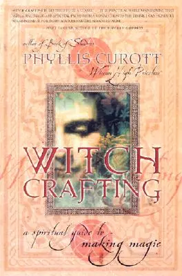 Artizanatul vrăjitoriei: Un ghid spiritual pentru a face magie - Witch Crafting: A Spiritual Guide to Making Magic