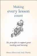 A face ca fiecare lecție să conteze: Șase principii pentru a sprijini predarea și învățarea de calitate - Making Every Lesson Count: Six Principles to Support Great Teaching and Learning
