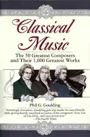 Muzică clasică: Cei mai mari 50 de compozitori și cele mai mari 1.000 de lucrări ale lor - Classical Music: The 50 Greatest Composers and Their 1,000 Greatest Works