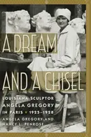 Un vis și o daltă: Sculptorul din Louisiana Angela Gregory la Paris, 1925-1928 - A Dream and a Chisel: Louisiana Sculptor Angela Gregory in Paris, 1925-1928