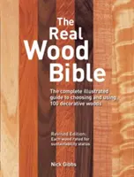 Biblia lemnului adevărat: Ghidul complet ilustrat pentru alegerea și utilizarea a 100 de lemne decorative - The Real Wood Bible: The Complete Illustrated Guide to Choosing and Using 100 Decorative Woods