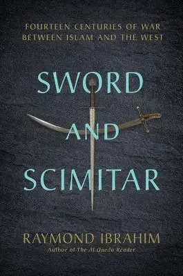 Sword and Scimitar: Fourteen Centuries of War Between Islam and the West