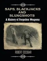 Saps, Blackjacks și Slungshots: O istorie a armelor uitate - Saps, Blackjacks and Slungshots: A History of Forgotten Weapons
