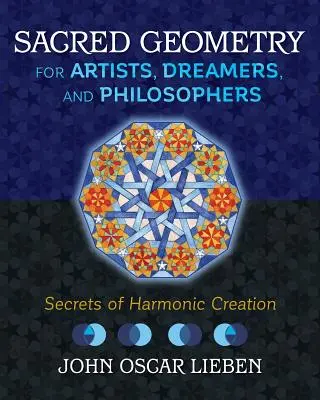 Geometrie sacră pentru artiști, visători și filosofi: Secretele creației armonice - Sacred Geometry for Artists, Dreamers, and Philosophers: Secrets of Harmonic Creation