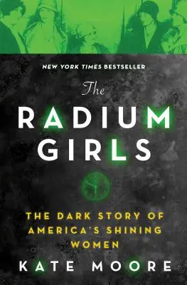 The Radium Girls: The Dark Story of America's Shining Women (Povestea întunecată a femeilor strălucitoare din America) - The Radium Girls: The Dark Story of America's Shining Women