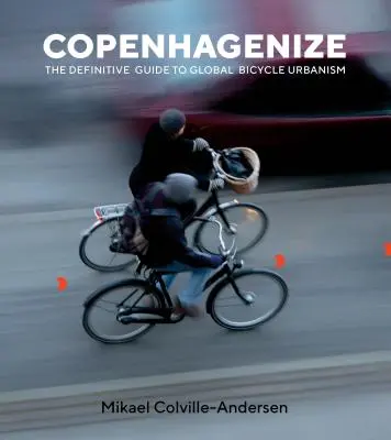 Copenhagenize: Ghidul definitoriu pentru urbanismul global pe bicicletă - Copenhagenize: The Definitive Guide to Global Bicycle Urbanism