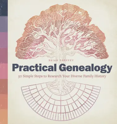 Genealogie practică: 50 de pași simpli pentru cercetarea istoriei familiei tale diverse - Practical Genealogy: 50 Simple Steps to Research Your Diverse Family History