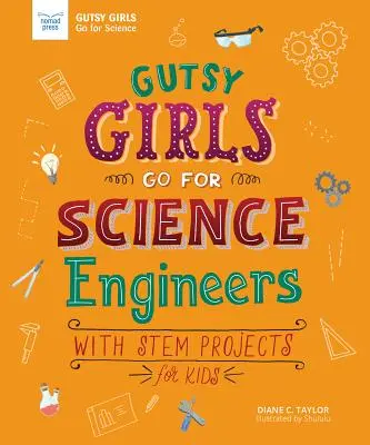 Gutsy Girls Go for Science: Engineers: Cu proiecte STEM pentru copii - Gutsy Girls Go for Science: Engineers: With STEM Projects for Kids