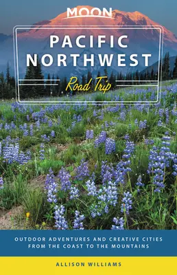 Moon Pacific Northwest Road Trip: Aventuri în aer liber și orașe creative de la coastă la munți - Moon Pacific Northwest Road Trip: Outdoor Adventures and Creative Cities from the Coast to the Mountains