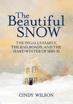 Zăpada frumoasă: Familia Ingalls, căile ferate și iarna grea din 1880-81 (The Ingalls Family, the Railroads, and the Hard Winter of 1880-81) - The Beautiful Snow: The Ingalls Family, the Railroads, and the Hard Winter of 1880-81