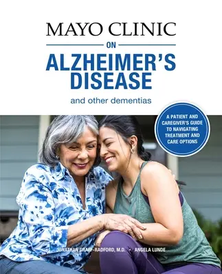 Clinica Mayo privind boala Alzheimer și alte demențe: A Guide for People with Dementia and Those Who Care for Them - Mayo Clinic on Alzheimer's Disease and Other Dementias: A Guide for People with Dementia and Those Who Care for Them