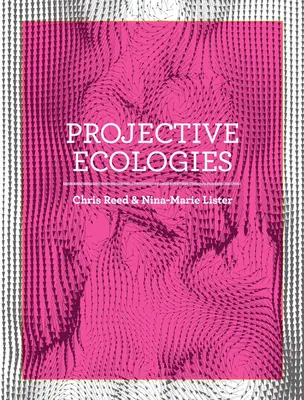 Ecologii proiective: Ecologie, cercetare și design în era climatică - Projective Ecologies: Ecology, Research, and Design in the Climate Age
