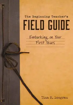 The Beginning Teacher's Field Guide: Îmbarcarea în primii ani - The Beginning Teacher's Field Guide: Embarking on Your First Years