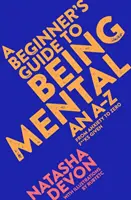 A Beginner's Guide to Being Mental: De la anxietate la Zero F**ks Given - A Beginner's Guide to Being Mental: From Anxiety to Zero F**ks Given