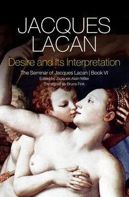 Dorința și interpretarea ei: Seminarul lui Jacques Lacan - Desire and Its Interpretation: The Seminar of Jacques Lacan