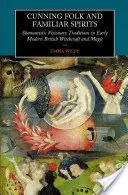 Cunning Folk and Familiar Spirits: Tradiții șamanice vizionare în vrăjitoria și magia britanică modernă timpurie - Cunning Folk and Familiar Spirits: Shamanistic Visionary Traditions in Early Modern British Witchcraft and Magic