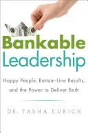 Bankable Leadership: Oameni fericiți, rezultate finale și puterea de a le oferi pe amândouă - Bankable Leadership: Happy People, Bottom-Line Results, and the Power to Deliver Both